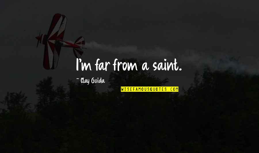 Grabherr Quotes By Clay Guida: I'm far from a saint. Grabherr Quotes By Clay Guida: I'm far from a saint.