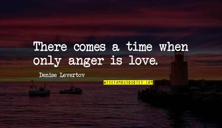 Grabhorn Farm Quotes By Denise Levertov: There comes a time when only anger is