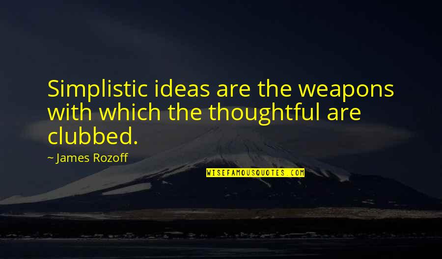 Grabhorn Institute Quotes By James Rozoff: Simplistic ideas are the weapons with which the