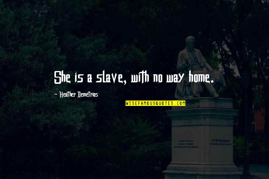 Grabicki Quotes By Heather Demetrios: She is a slave, with no way home. Grabicki Quotes By Heather Demetrios: She is a slave, with no way home.