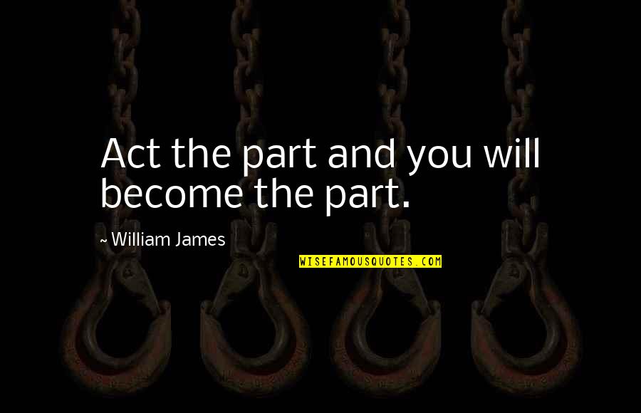Grabicki Quotes By William James: Act the part and you will become the Grabicki Quotes By William James: Act the part and you will become the