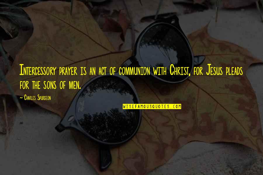 Grabics Quotes By Charles Spurgeon: Intercessory prayer is an act of communion with Grabics Quotes By Charles Spurgeon: Intercessory prayer is an act of communion with