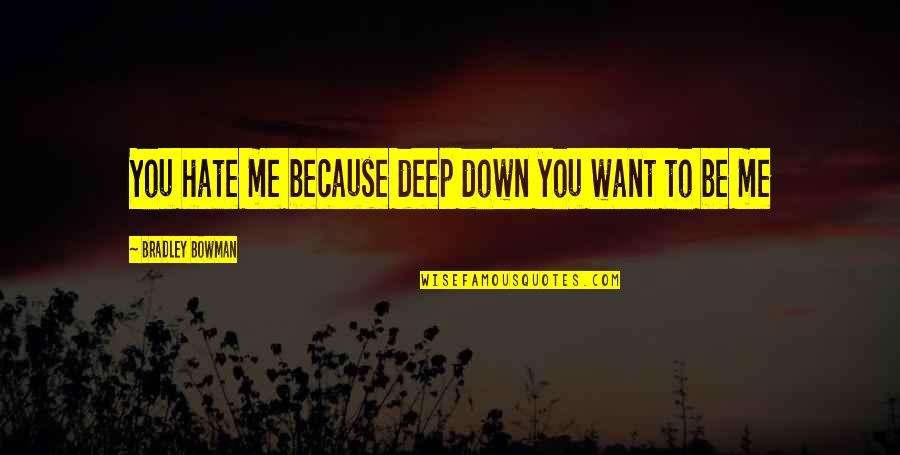 Grabient Quotes By Bradley Bowman: You hate me because deep down you want Grabient Quotes By Bradley Bowman: You hate me because deep down you want