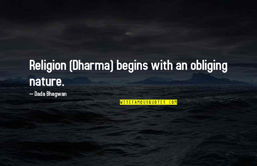 Grabiner Quotes By Dada Bhagwan: Religion (Dharma) begins with an obliging nature.