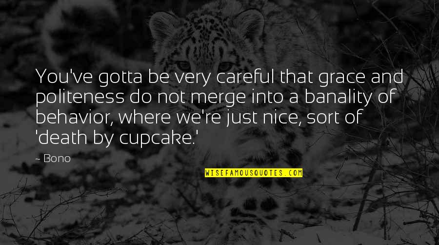Grabinger Quotes By Bono: You've gotta be very careful that grace and