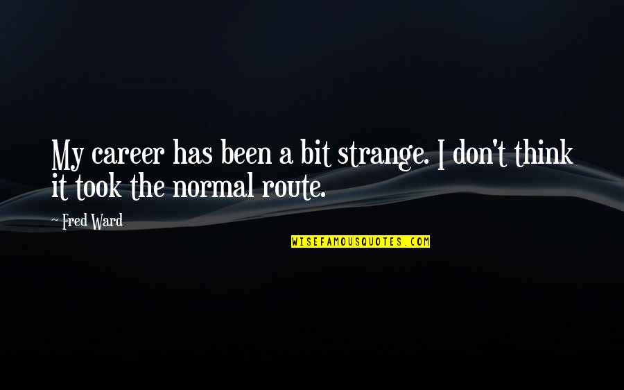 Grabinger Quotes By Fred Ward: My career has been a bit strange. I