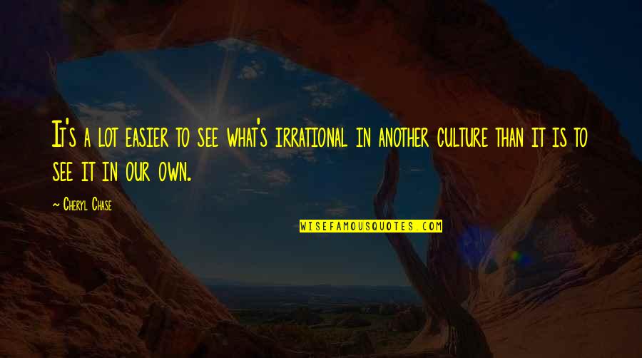 Grabler And Garces Quotes By Cheryl Chase: It's a lot easier to see what's irrational