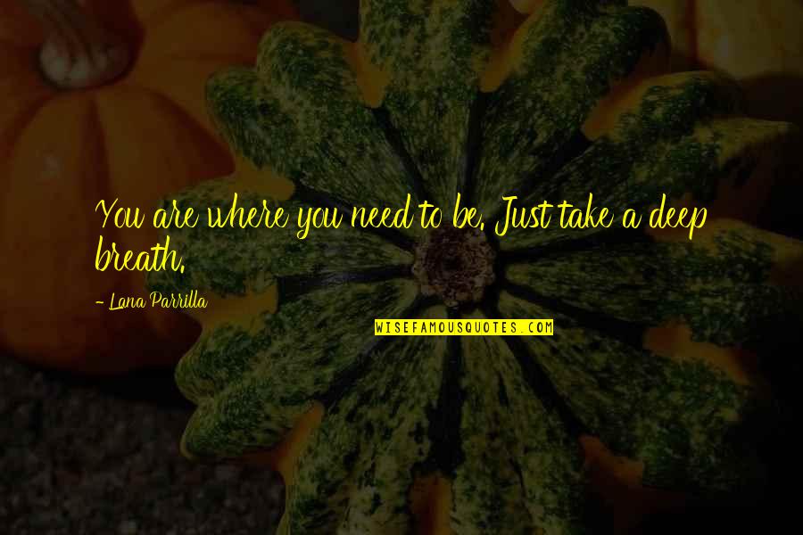Grabow Orchard Quotes By Lana Parrilla: You are where you need to be. Just Grabow Orchard Quotes By Lana Parrilla: You are where you need to be. Just