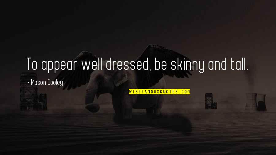 Grabow Orchard Quotes By Mason Cooley: To appear well dressed, be skinny and tall. Grabow Orchard Quotes By Mason Cooley: To appear well dressed, be skinny and tall.