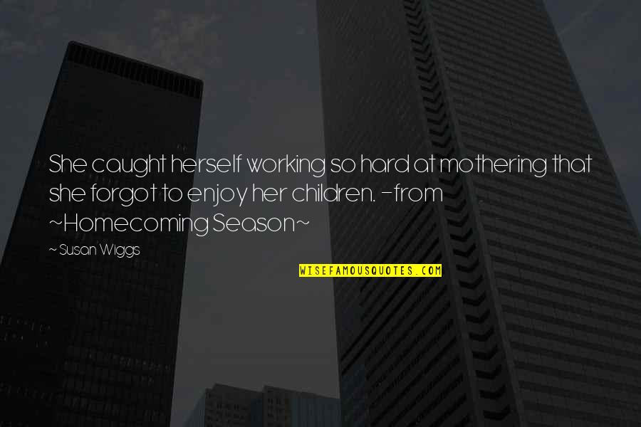 Grabowska Karta Quotes By Susan Wiggs: She caught herself working so hard at mothering