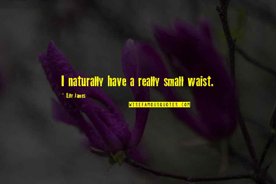 Grabowski Orthodontics Quotes By Lily James: I naturally have a really small waist. Grabowski Orthodontics Quotes By Lily James: I naturally have a really small waist.