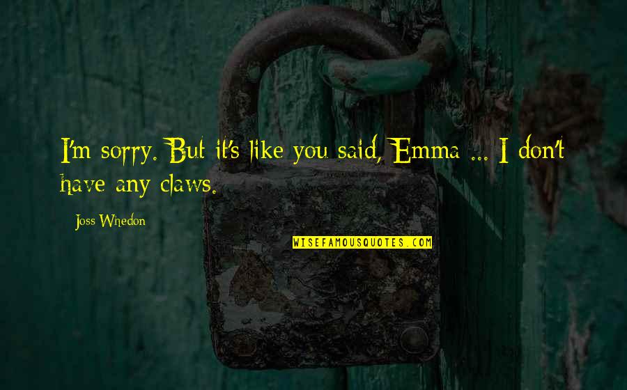 Grabowski Quotes By Joss Whedon: I'm sorry. But it's like you said, Emma