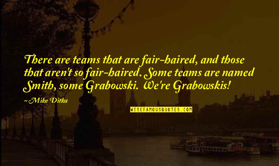 Grabowskis Quotes By Mike Ditka: There are teams that are fair-haired, and those