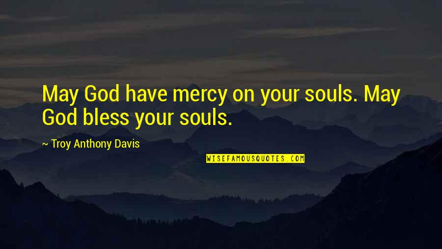 Grabowsky Power Quotes By Troy Anthony Davis: May God have mercy on your souls. May