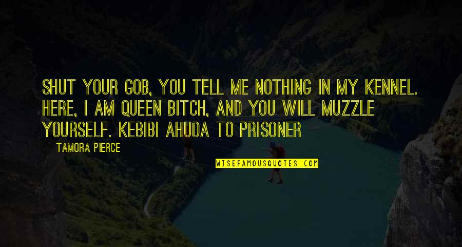 Graboys Doors Quotes By Tamora Pierce: Shut your gob, You tell me nothing in