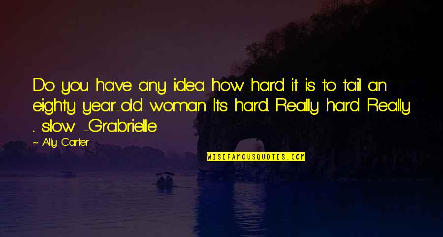 Grabrielle Quotes By Ally Carter: Do you have any idea how hard it Grabrielle Quotes By Ally Carter: Do you have any idea how hard it
