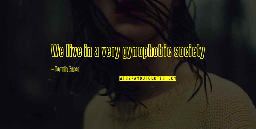 Grabrielle Quotes By Bonnie Greer: We live in a very gynophobic society Grabrielle Quotes By Bonnie Greer: We live in a very gynophobic society