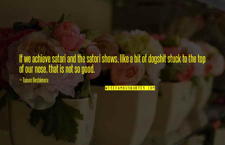 Grabrielle Quotes By Taisen Deshimaru: If we achieve satori and the satori shows, Grabrielle Quotes By Taisen Deshimaru: If we achieve satori and the satori shows,