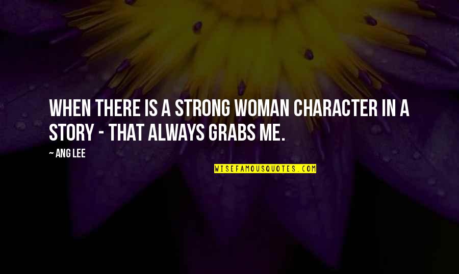 Grabs Quotes By Ang Lee: When there is a strong woman character in