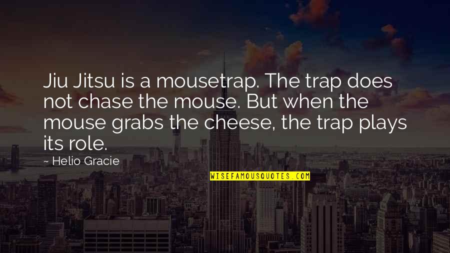 Grabs Quotes By Helio Gracie: Jiu Jitsu is a mousetrap. The trap does