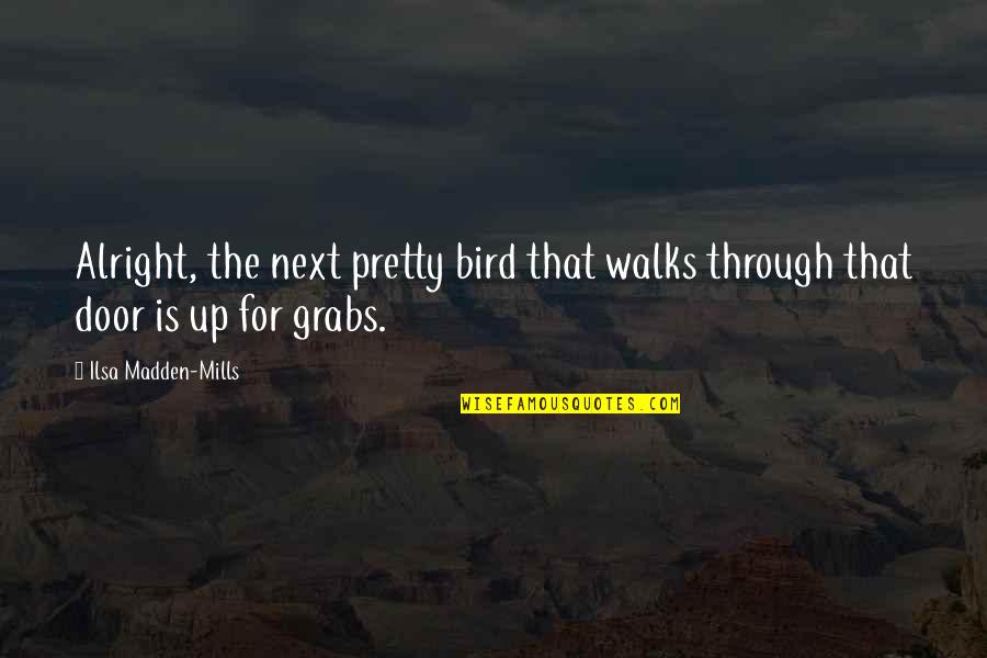 Grabs Quotes By Ilsa Madden-Mills: Alright, the next pretty bird that walks through
