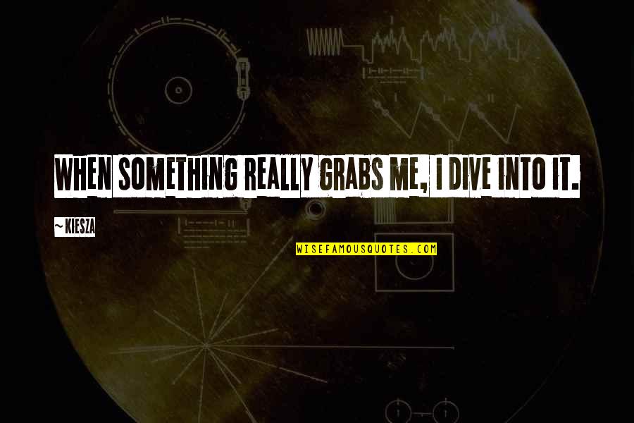 Grabs Quotes By Kiesza: When something really grabs me, I dive into