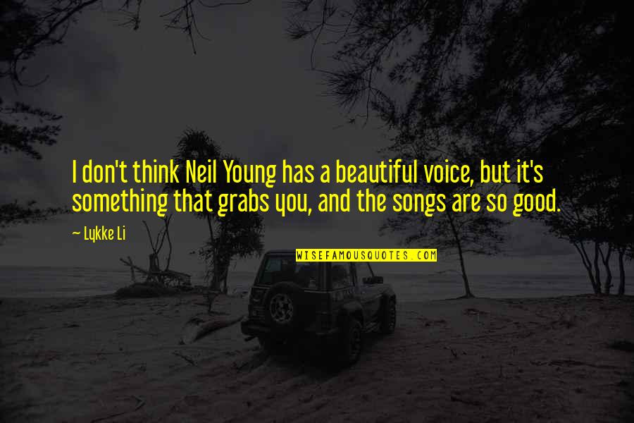 Grabs Quotes By Lykke Li: I don't think Neil Young has a beautiful