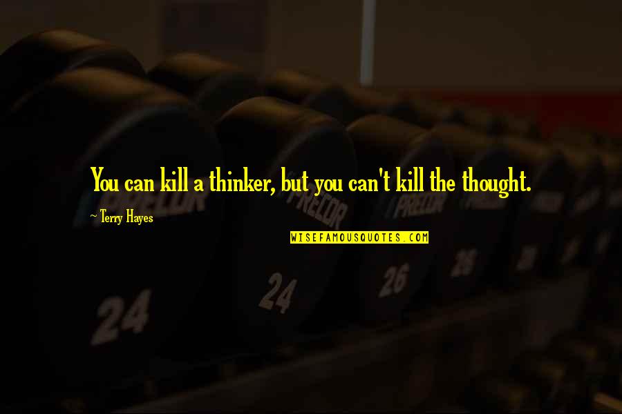 Grabsteins Quotes By Terry Hayes: You can kill a thinker, but you can't Grabsteins Quotes By Terry Hayes: You can kill a thinker, but you can't