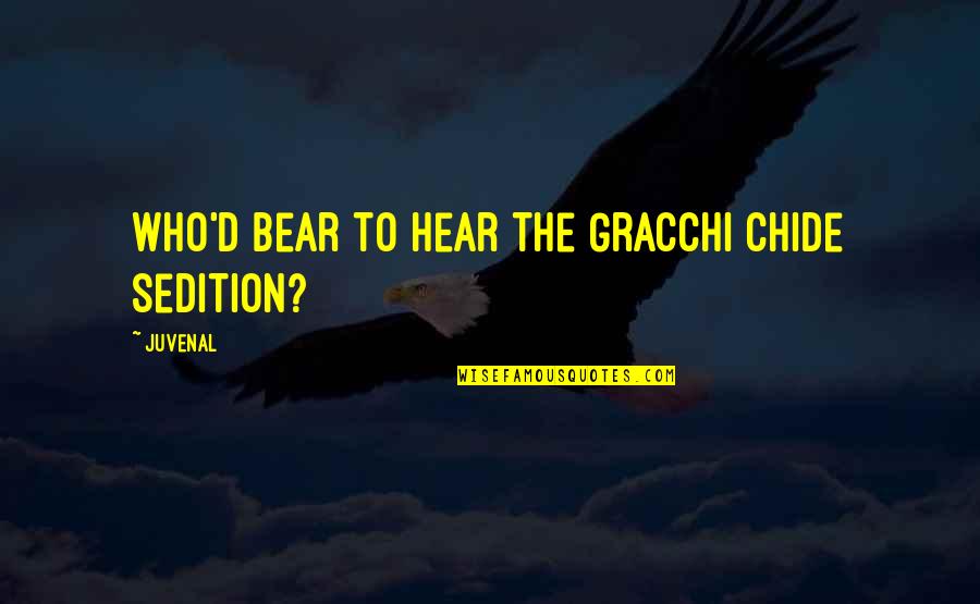 Gracchi Quotes By Juvenal: Who'd bear to hear the Gracchi chide sedition?