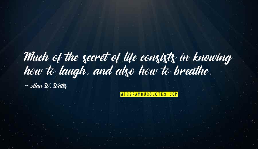 Gracchus Band Quotes By Alan W. Watts: Much of the secret of life consists in Gracchus Band Quotes By Alan W. Watts: Much of the secret of life consists in
