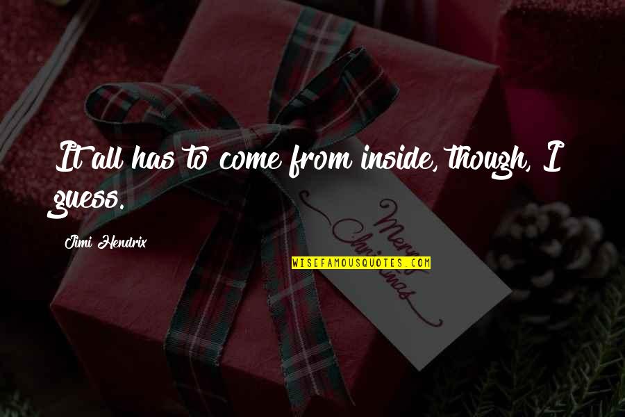 Gracchus Band Quotes By Jimi Hendrix: It all has to come from inside, though, Gracchus Band Quotes By Jimi Hendrix: It all has to come from inside, though,