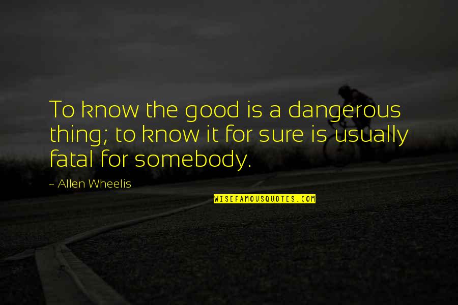 Gracchus Quotes By Allen Wheelis: To know the good is a dangerous thing;