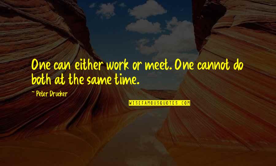 Gracchus Quotes By Peter Drucker: One can either work or meet. One cannot