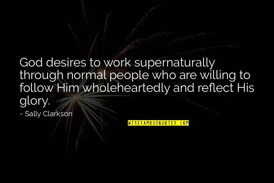 Grace A Memoir Quotes By Sally Clarkson: God desires to work supernaturally through normal people Grace A Memoir Quotes By Sally Clarkson: God desires to work supernaturally through normal people