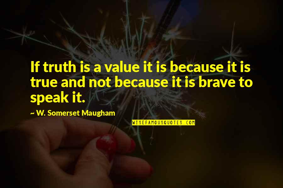 Grace A Memoir Quotes By W. Somerset Maugham: If truth is a value it is because