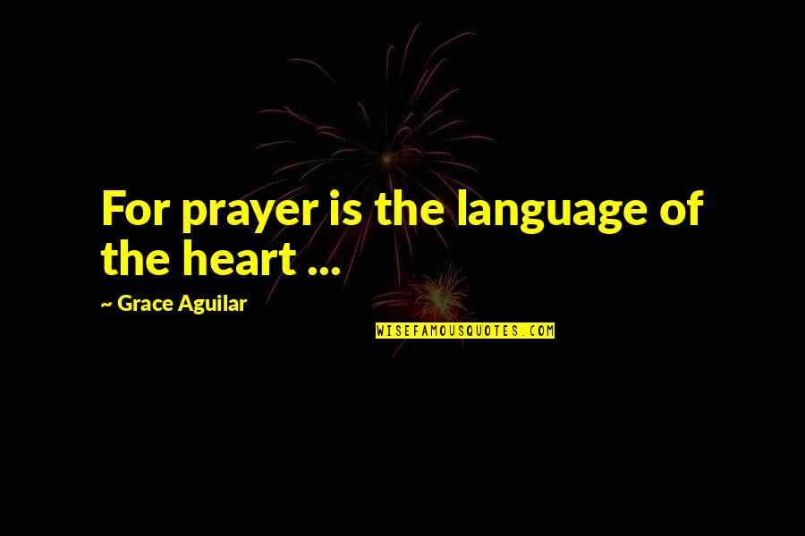 Grace Aguilar Quotes By Grace Aguilar: For prayer is the language of the heart
