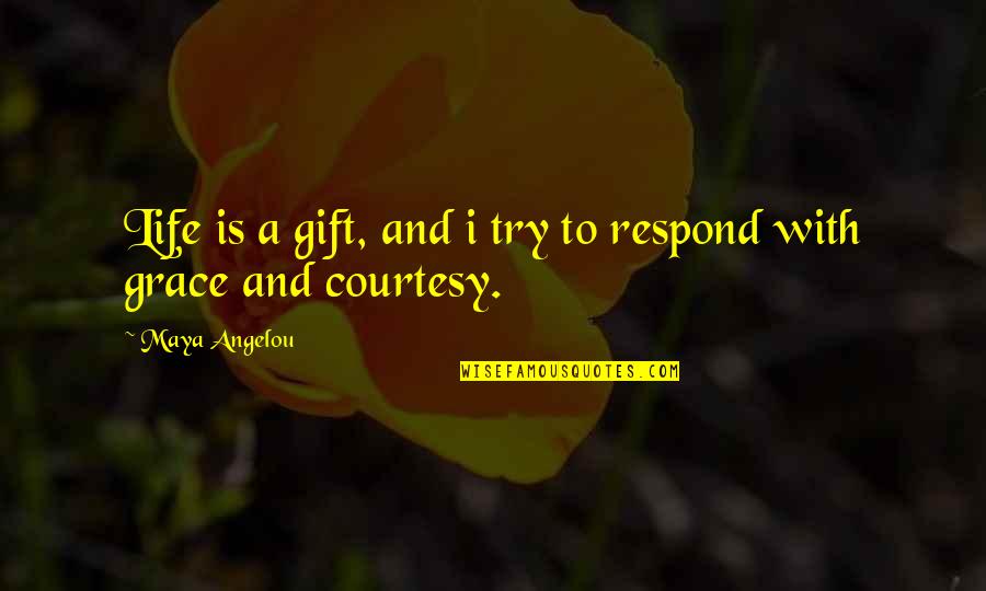 Grace And Courtesy Quotes By Maya Angelou: Life is a gift, and i try to