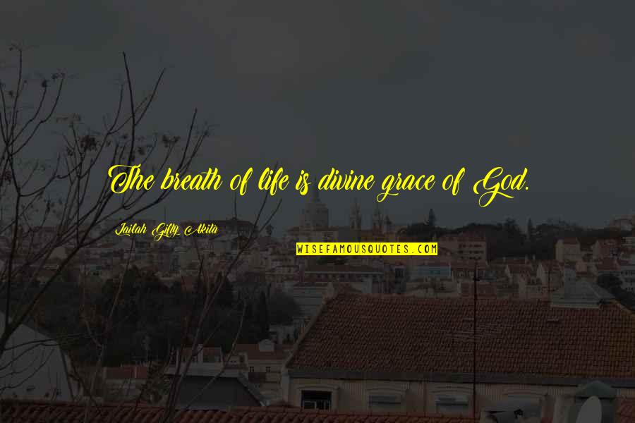 Grace And Favour Quotes By Lailah Gifty Akita: The breath of life is divine grace of Grace And Favour Quotes By Lailah Gifty Akita: The breath of life is divine grace of