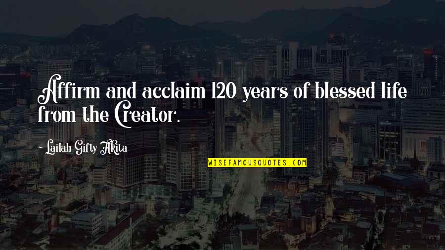 Grace And Favour Quotes By Lailah Gifty Akita: Affirm and acclaim 120 years of blessed life Grace And Favour Quotes By Lailah Gifty Akita: Affirm and acclaim 120 years of blessed life