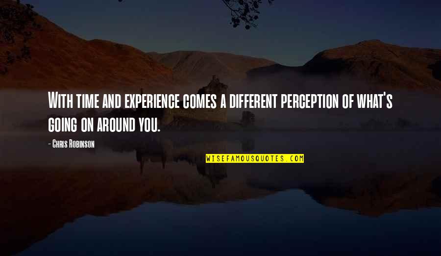 Grace And Frankie Brianna Quotes By Chris Robinson: With time and experience comes a different perception Grace And Frankie Brianna Quotes By Chris Robinson: With time and experience comes a different perception