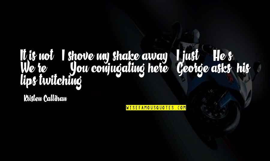 Grace And Frankie Friendship Quotes By Kristen Callihan: It is not." I shove my shake away. Grace And Frankie Friendship Quotes By Kristen Callihan: It is not." I shove my shake away.