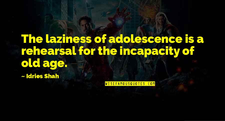 Grace And Frankie Funny Quotes By Idries Shah: The laziness of adolescence is a rehearsal for