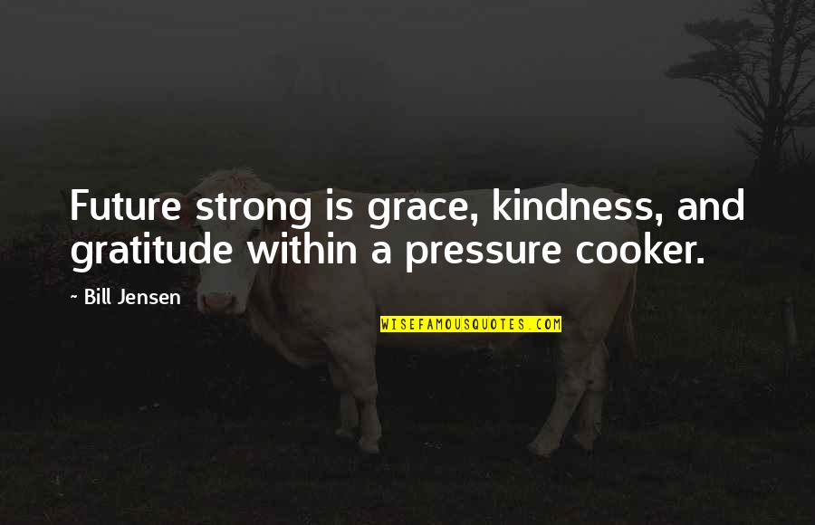 Grace And Gratitude Quotes By Bill Jensen: Future strong is grace, kindness, and gratitude within