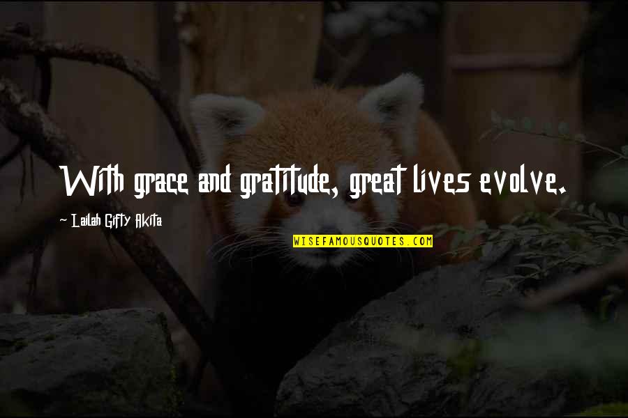 Grace And Gratitude Quotes By Lailah Gifty Akita: With grace and gratitude, great lives evolve.