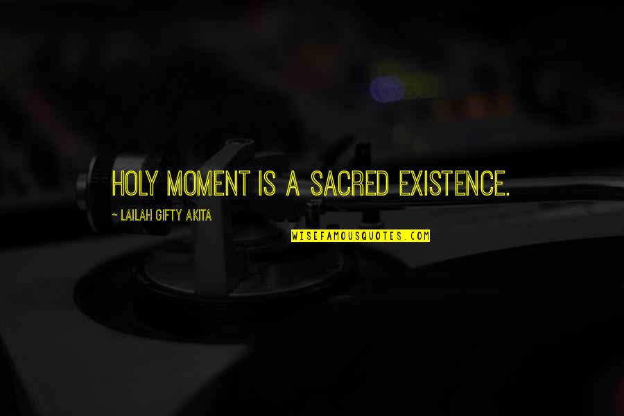 Grace And Gratitude Quotes By Lailah Gifty Akita: Holy moment is a sacred existence.