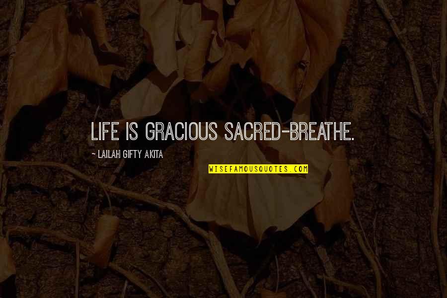 Grace And Gratitude Quotes By Lailah Gifty Akita: Life is gracious sacred-breathe.