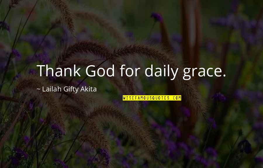 Grace And Gratitude Quotes By Lailah Gifty Akita: Thank God for daily grace.