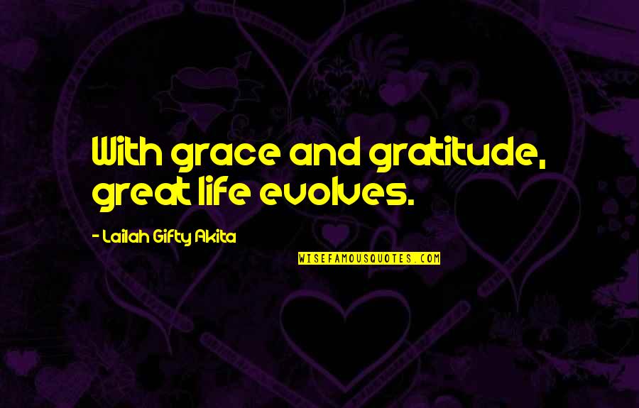 Grace And Gratitude Quotes By Lailah Gifty Akita: With grace and gratitude, great life evolves.