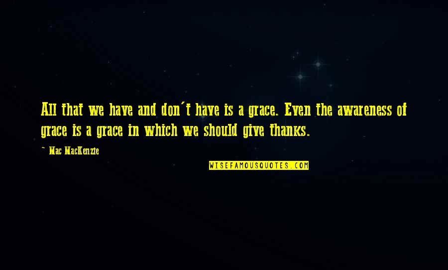 Grace And Gratitude Quotes By Mac MacKenzie: All that we have and don't have is