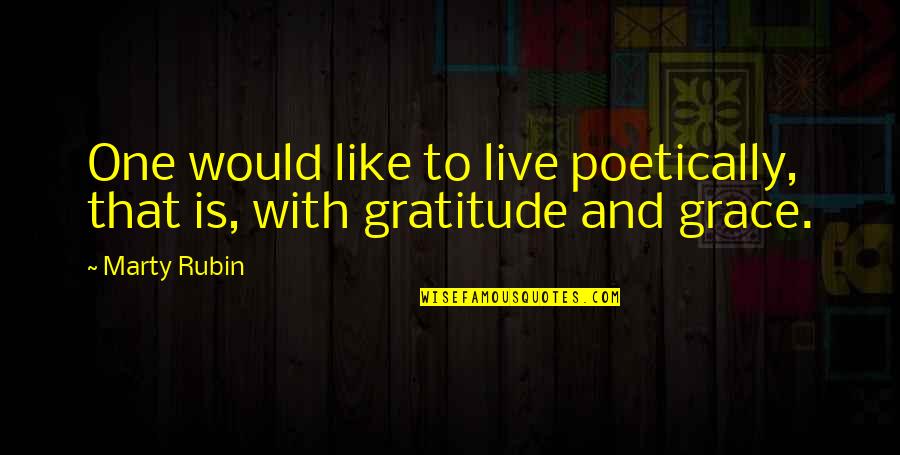Grace And Gratitude Quotes By Marty Rubin: One would like to live poetically, that is,